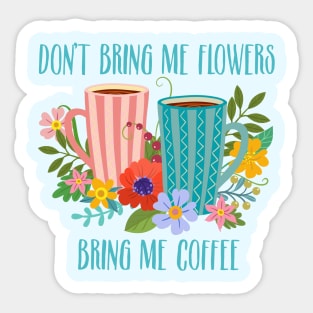 Don’t Bring Me Flowers, Bring Me Coffee Sticker